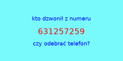 kto dzwonił 631257259  czy odebrać telefon?