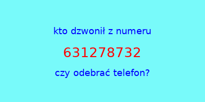 kto dzwonił 631278732  czy odebrać telefon?