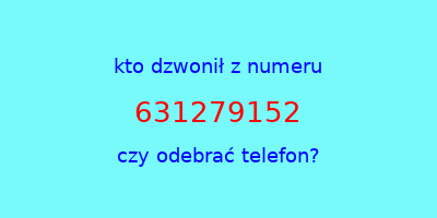 kto dzwonił 631279152  czy odebrać telefon?