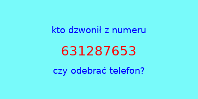 kto dzwonił 631287653  czy odebrać telefon?