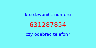 kto dzwonił 631287854  czy odebrać telefon?