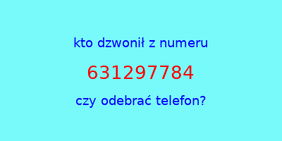 kto dzwonił 631297784  czy odebrać telefon?