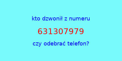 kto dzwonił 631307979  czy odebrać telefon?