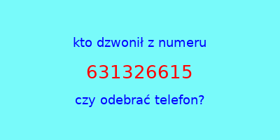 kto dzwonił 631326615  czy odebrać telefon?