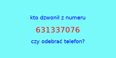 kto dzwonił 631337076  czy odebrać telefon?