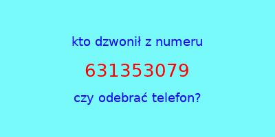 kto dzwonił 631353079  czy odebrać telefon?