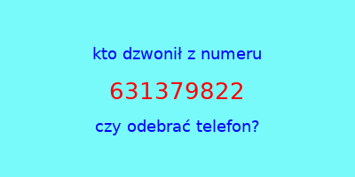 kto dzwonił 631379822  czy odebrać telefon?