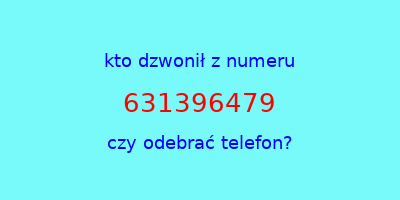 kto dzwonił 631396479  czy odebrać telefon?