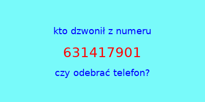 kto dzwonił 631417901  czy odebrać telefon?