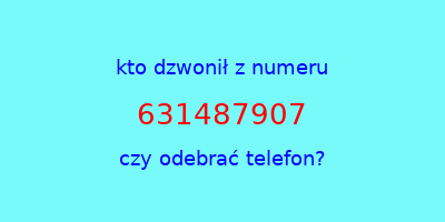 kto dzwonił 631487907  czy odebrać telefon?