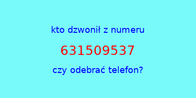 kto dzwonił 631509537  czy odebrać telefon?