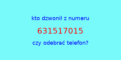 kto dzwonił 631517015  czy odebrać telefon?