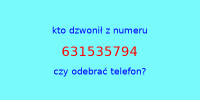 kto dzwonił 631535794  czy odebrać telefon?