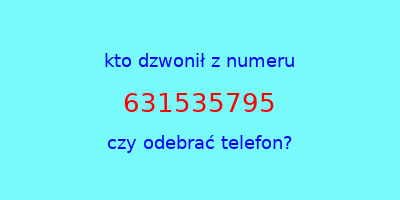 kto dzwonił 631535795  czy odebrać telefon?