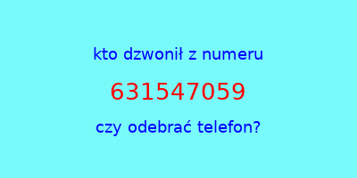 kto dzwonił 631547059  czy odebrać telefon?