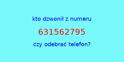 kto dzwonił 631562795  czy odebrać telefon?