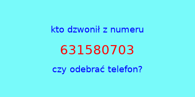 kto dzwonił 631580703  czy odebrać telefon?