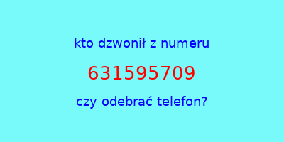 kto dzwonił 631595709  czy odebrać telefon?