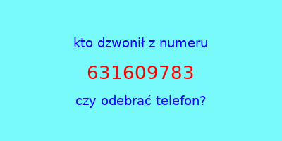 kto dzwonił 631609783  czy odebrać telefon?