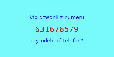 kto dzwonił 631676579  czy odebrać telefon?