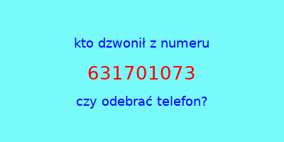 kto dzwonił 631701073  czy odebrać telefon?