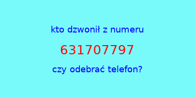 kto dzwonił 631707797  czy odebrać telefon?