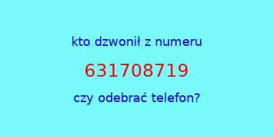 kto dzwonił 631708719  czy odebrać telefon?