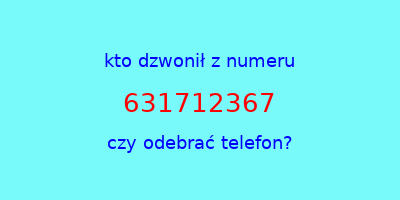 kto dzwonił 631712367  czy odebrać telefon?