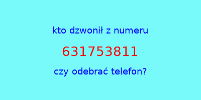 kto dzwonił 631753811  czy odebrać telefon?