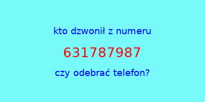 kto dzwonił 631787987  czy odebrać telefon?