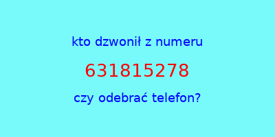 kto dzwonił 631815278  czy odebrać telefon?