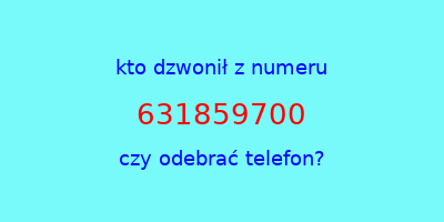 kto dzwonił 631859700  czy odebrać telefon?