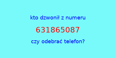 kto dzwonił 631865087  czy odebrać telefon?