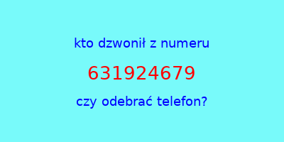 kto dzwonił 631924679  czy odebrać telefon?