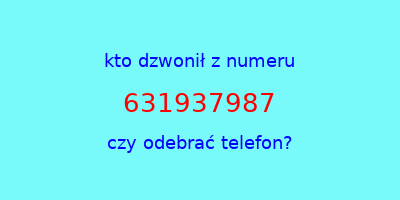 kto dzwonił 631937987  czy odebrać telefon?