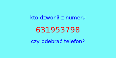 kto dzwonił 631953798  czy odebrać telefon?