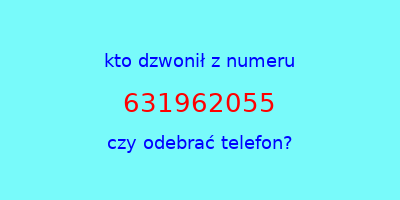 kto dzwonił 631962055  czy odebrać telefon?