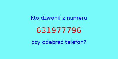 kto dzwonił 631977796  czy odebrać telefon?