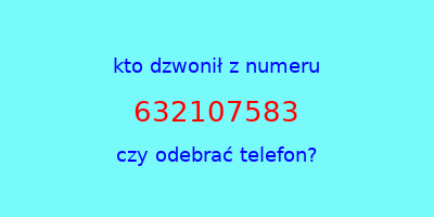 kto dzwonił 632107583  czy odebrać telefon?