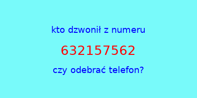 kto dzwonił 632157562  czy odebrać telefon?