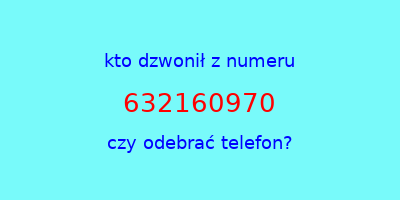 kto dzwonił 632160970  czy odebrać telefon?