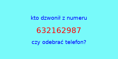 kto dzwonił 632162987  czy odebrać telefon?