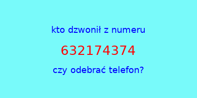 kto dzwonił 632174374  czy odebrać telefon?