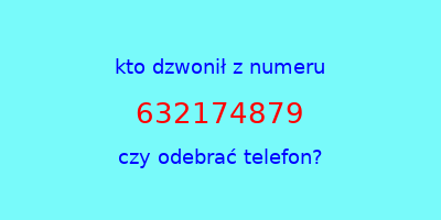 kto dzwonił 632174879  czy odebrać telefon?