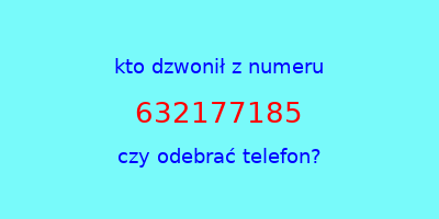 kto dzwonił 632177185  czy odebrać telefon?