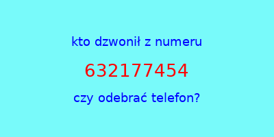 kto dzwonił 632177454  czy odebrać telefon?