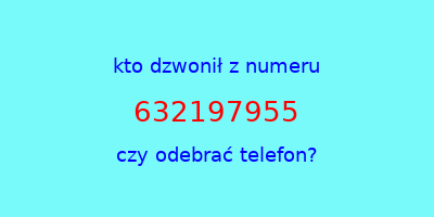 kto dzwonił 632197955  czy odebrać telefon?