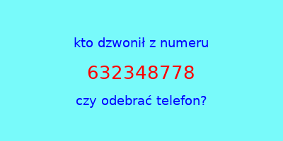 kto dzwonił 632348778  czy odebrać telefon?