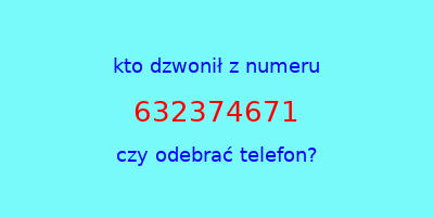 kto dzwonił 632374671  czy odebrać telefon?