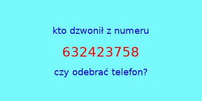 kto dzwonił 632423758  czy odebrać telefon?